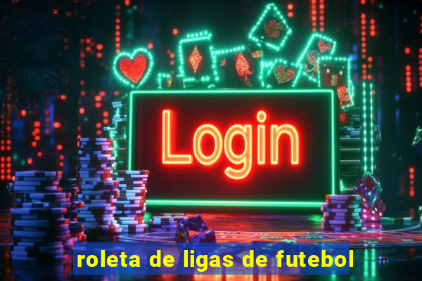 roleta de ligas de futebol